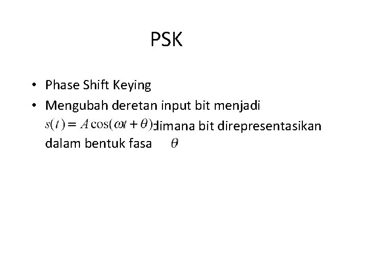 PSK • Phase Shift Keying • Mengubah deretan input bit menjadi dimana bit direpresentasikan