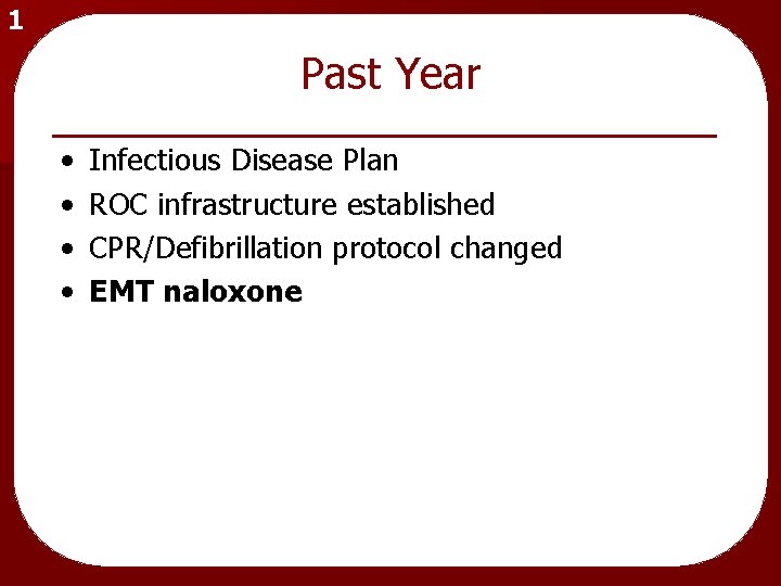 1 Past Year • • Infectious Disease Plan ROC infrastructure established CPR/Defibrillation protocol changed