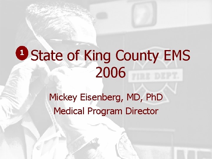 1 State of King County EMS 2006 Mickey Eisenberg, MD, Ph. D Medical Program