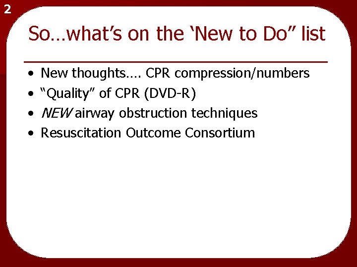 2 So…what’s on the ‘New to Do” list • • New thoughts…. CPR compression/numbers