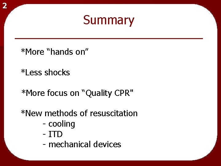 2 Summary *More “hands on” *Less shocks *More focus on “Quality CPR" *New methods