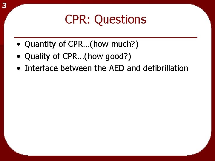 3 CPR: Questions • Quantity of CPR…(how much? ) • Quality of CPR…(how good?