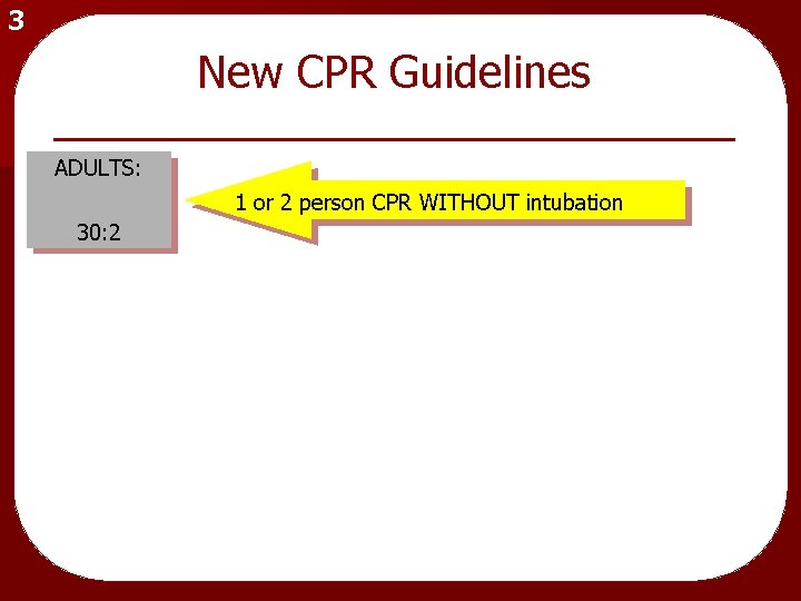 3 New CPR Guidelines ADULTS: 1 or 2 person CPR WITHOUT intubation 30: 2