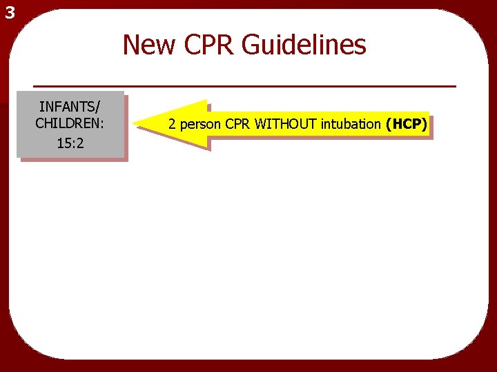 3 New CPR Guidelines INFANTS/ CHILDREN: 15: 2 2 person CPR WITHOUT intubation (HCP)