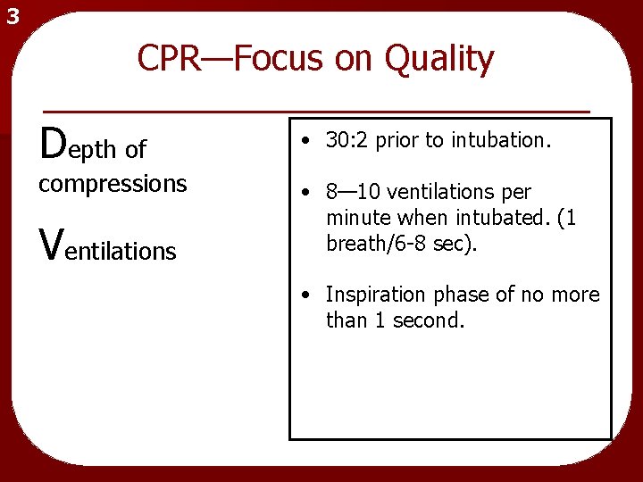 3 CPR—Focus on Quality Depth of compressions Ventilations • 30: 2 prior to intubation.