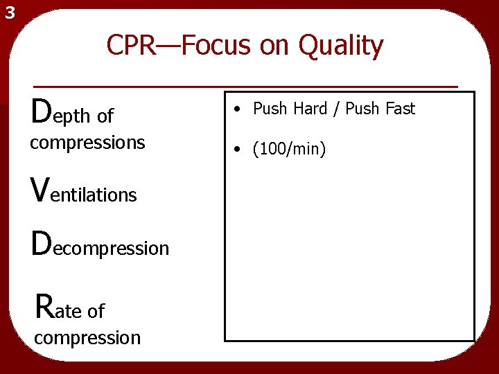 3 CPR—Focus on Quality Depth of compressions Ventilations Decompression Rate of compression • Push