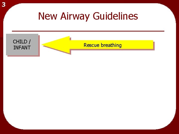 3 New Airway Guidelines CHILD / INFANT Rescue breathing 