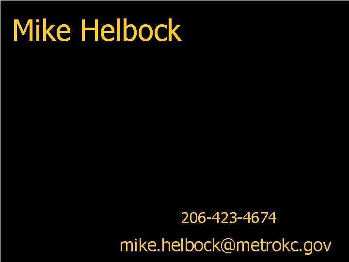 Mike Helbock 206 -423 -4674 mike. helbock@metrokc. gov 