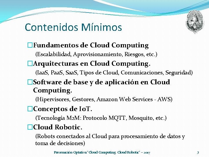 Contenidos Mínimos �Fundamentos de Cloud Computing (Escalabilidad, Aprovisionamiento, Riesgos, etc. ) �Arquitecturas en Cloud