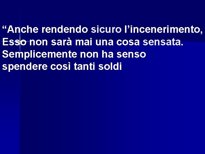 “Anche rendendo sicuro l’incenerimento, Esso non sarà mai una cosa sensata Semplicemente non ha