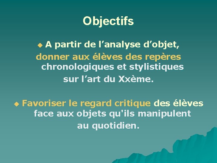 Objectifs A partir de l’analyse d’objet, donner aux élèves des repères chronologiques et stylistiques