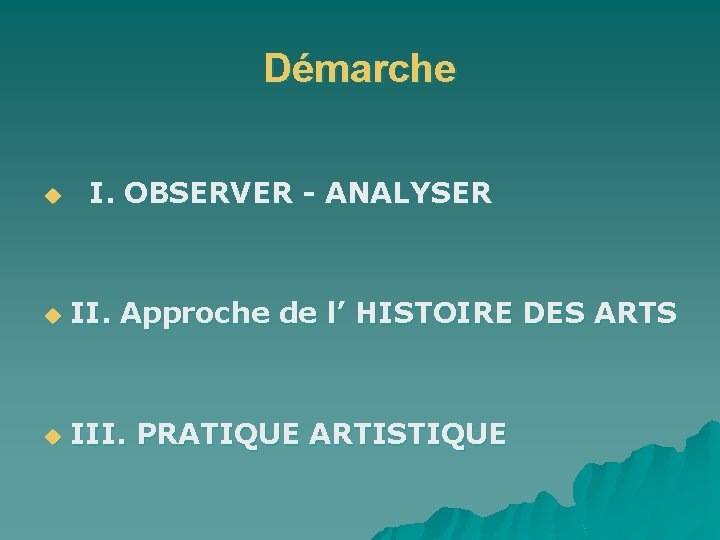 Démarche u I. OBSERVER - ANALYSER u II. Approche de l’ HISTOIRE DES ARTS