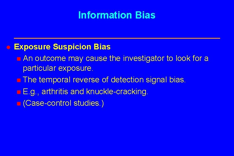 Information Bias l Exposure Suspicion Bias n An outcome may cause the investigator to