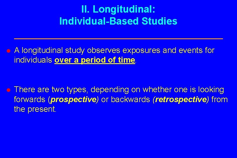 II. Longitudinal: Individual-Based Studies l A longitudinal study observes exposures and events for individuals