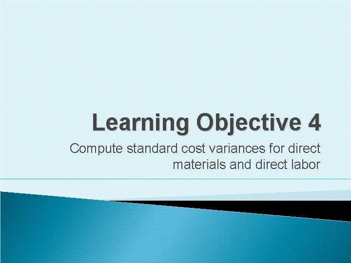 Learning Objective 4 Compute standard cost variances for direct materials and direct labor 