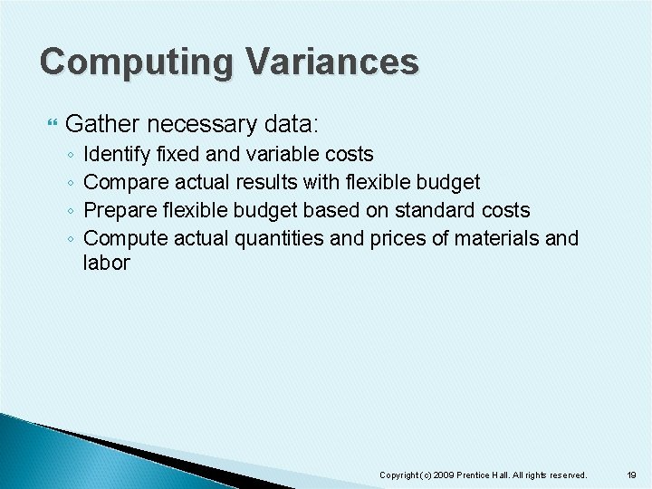 Computing Variances Gather necessary data: ◦ ◦ Identify fixed and variable costs Compare actual