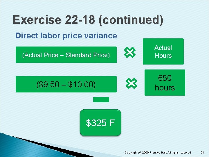 Exercise 22 -18 (continued) Direct labor price variance (Actual Price – Standard Price) ($9.