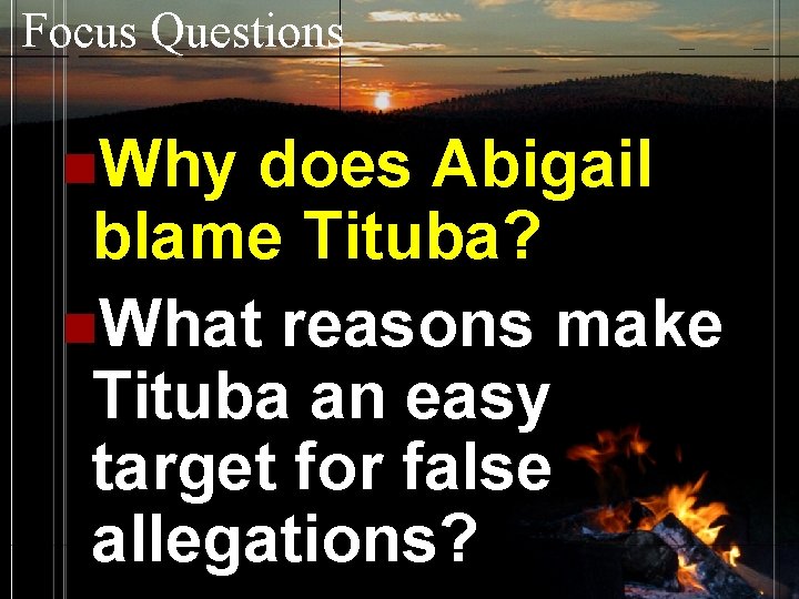 Focus Questions n. Why does Abigail blame Tituba? n. What reasons make Tituba an
