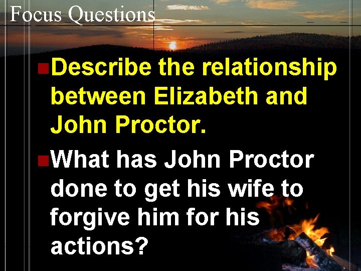 Focus Questions n. Describe the relationship between Elizabeth and John Proctor. n. What has