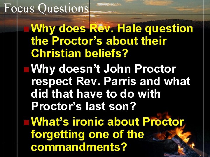 Focus Questions n Why does Rev. Hale question the Proctor’s about their Christian beliefs?