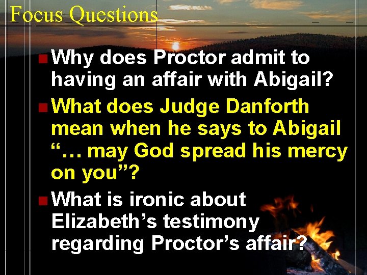 Focus Questions n Why does Proctor admit to having an affair with Abigail? n