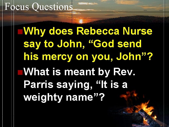 Focus Questions n Why does Rebecca Nurse say to John, “God send his mercy