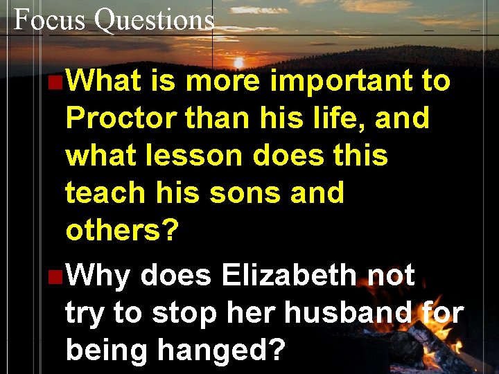 Focus Questions n What is more important to Proctor than his life, and what