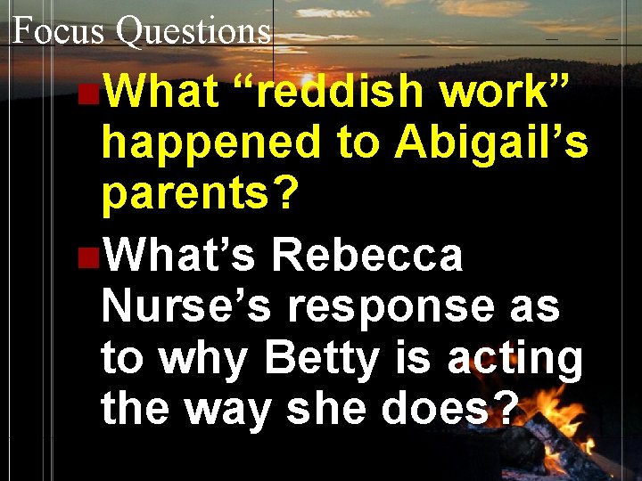 Focus Questions n. What “reddish work” happened to Abigail’s parents? n. What’s Rebecca Nurse’s