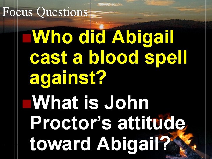Focus Questions n. Who did Abigail cast a blood spell against? n. What is