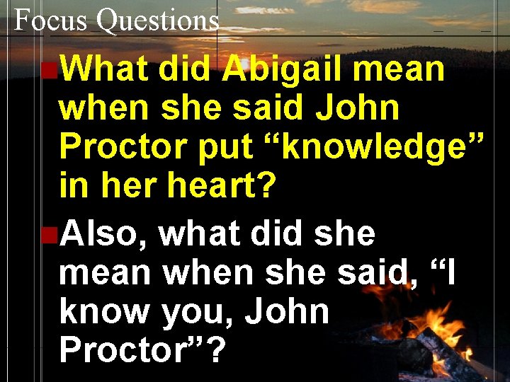 Focus Questions n. What did Abigail mean when she said John Proctor put “knowledge”