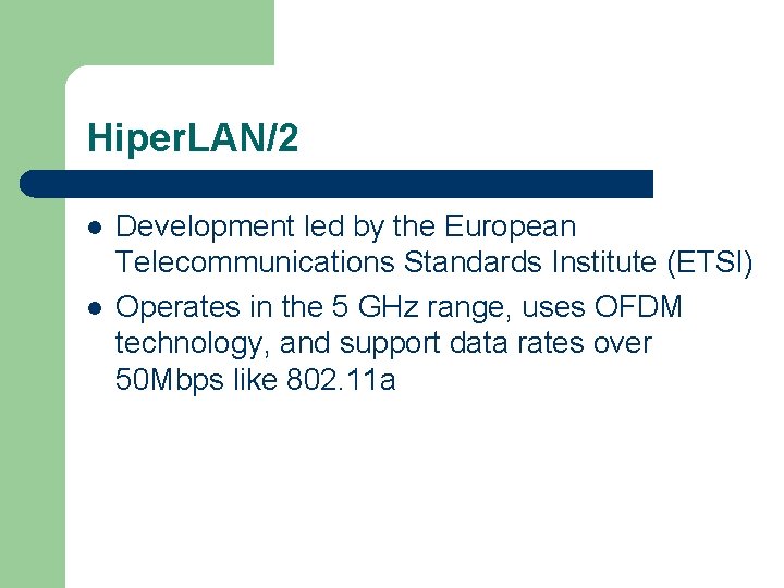 Hiper. LAN/2 l l Development led by the European Telecommunications Standards Institute (ETSI) Operates