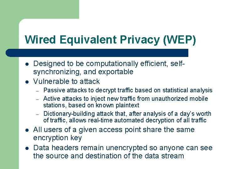 Wired Equivalent Privacy (WEP) l l Designed to be computationally efficient, selfsynchronizing, and exportable
