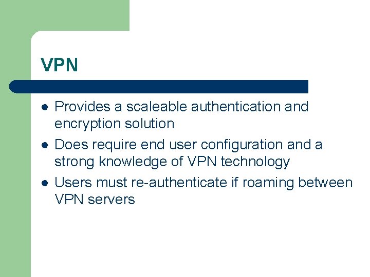 VPN l l l Provides a scaleable authentication and encryption solution Does require end