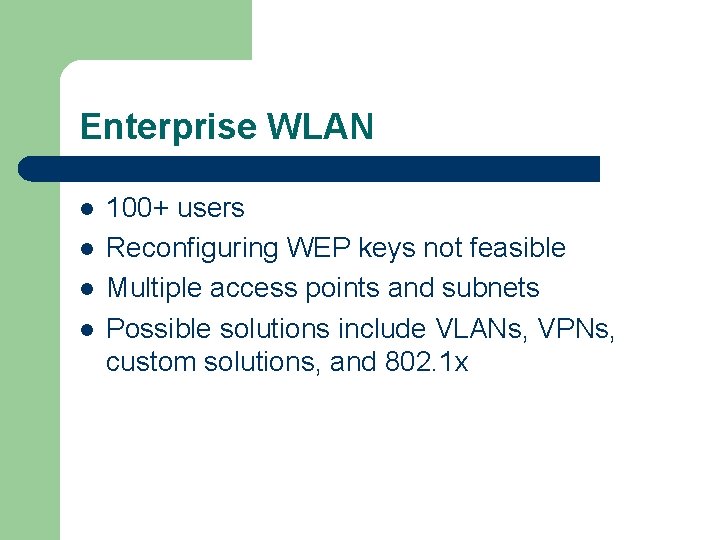 Enterprise WLAN l l 100+ users Reconfiguring WEP keys not feasible Multiple access points