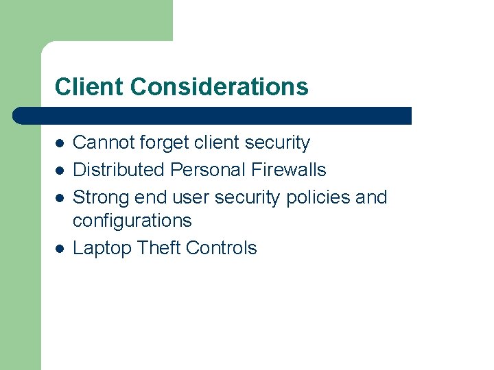 Client Considerations l l Cannot forget client security Distributed Personal Firewalls Strong end user