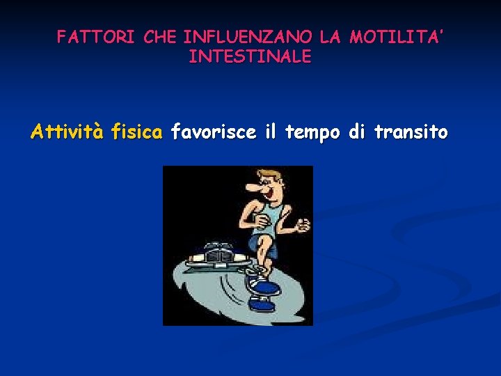 FATTORI CHE INFLUENZANO LA MOTILITA’ INTESTINALE Attività fisica favorisce il tempo di transito 