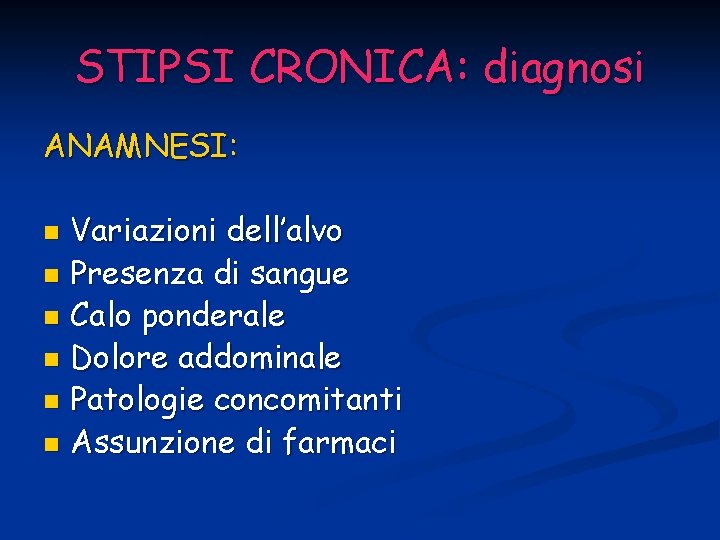 STIPSI CRONICA: diagnosi ANAMNESI: Variazioni dell’alvo n Presenza di sangue n Calo ponderale n