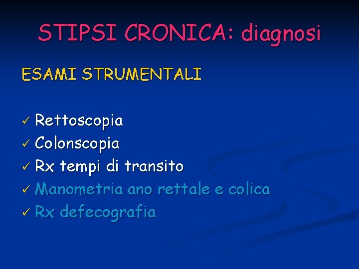 STIPSI CRONICA: diagnosi ESAMI STRUMENTALI Rettoscopia ü Colonscopia ü Rx tempi di transito ü