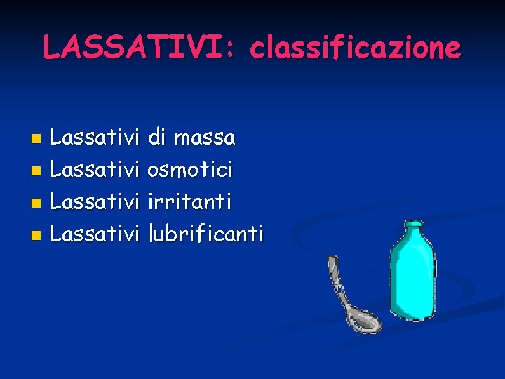 LASSATIVI: classificazione Lassativi di massa n Lassativi osmotici n Lassativi irritanti n Lassativi lubrificanti