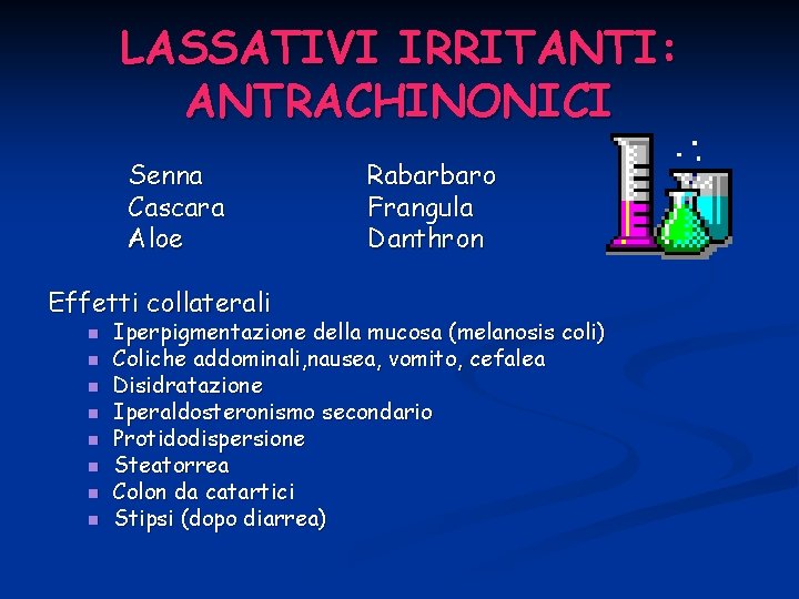 LASSATIVI IRRITANTI: ANTRACHINONICI Senna Cascara Aloe Effetti collaterali n n n n Rabarbaro Frangula