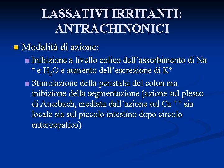 LASSATIVI IRRITANTI: ANTRACHINONICI n Modalità di azione: Inibizione a livello colico dell’assorbimento di Na