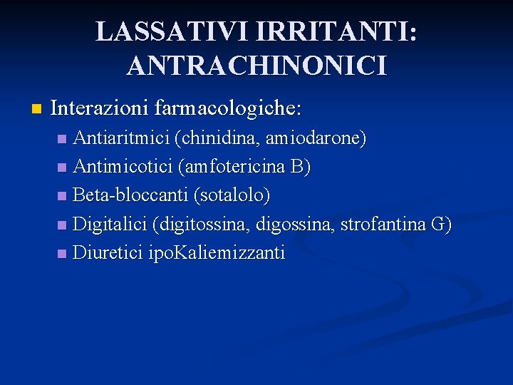 LASSATIVI IRRITANTI: ANTRACHINONICI n Interazioni farmacologiche: Antiaritmici (chinidina, amiodarone) n Antimicotici (amfotericina B) n