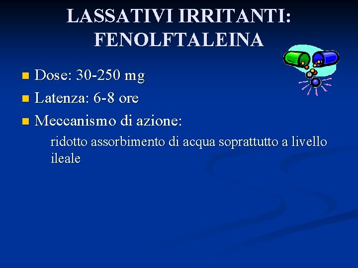 LASSATIVI IRRITANTI: FENOLFTALEINA Dose: 30 -250 mg n Latenza: 6 -8 ore n Meccanismo