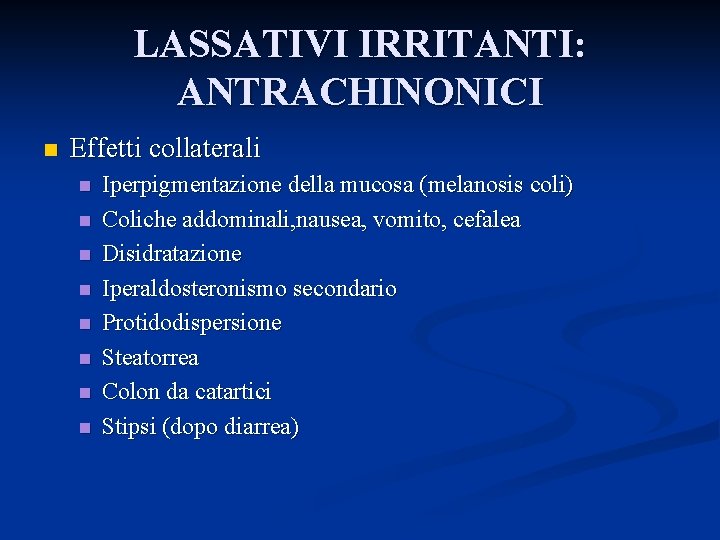 LASSATIVI IRRITANTI: ANTRACHINONICI n Effetti collaterali n n n n Iperpigmentazione della mucosa (melanosis