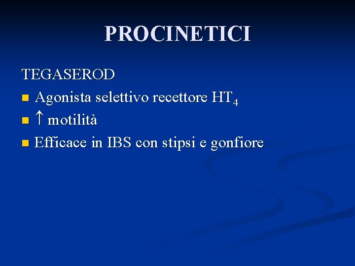 PROCINETICI TEGASEROD n Agonista selettivo recettore HT 4 n motilità n Efficace in IBS