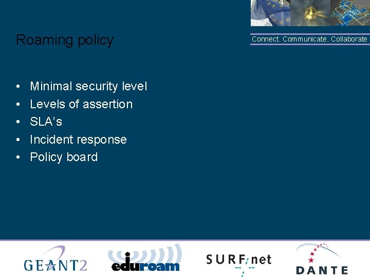 Roaming policy • • • Minimal security level Levels of assertion SLA’s Incident response