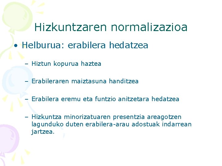 Hizkuntzaren normalizazioa • Helburua: erabilera hedatzea – Hiztun kopurua haztea – Erabileraren maiztasuna handitzea