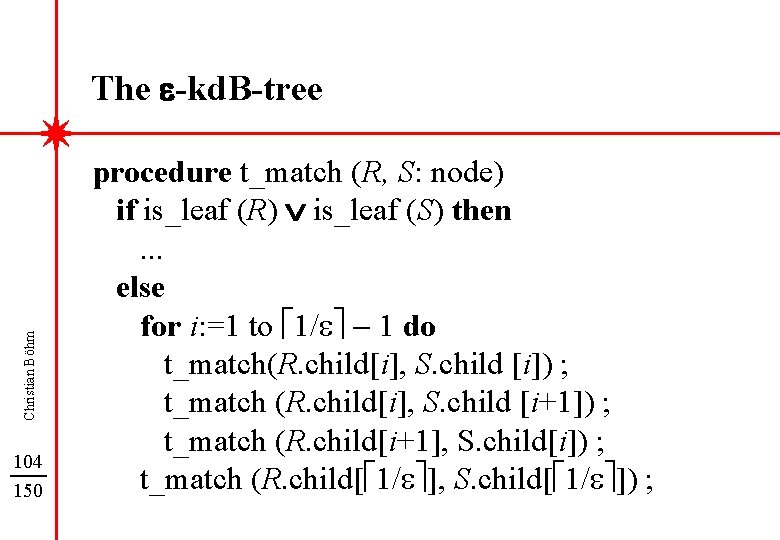 Christian Böhm The e-kd. B-tree 104 150 procedure t_match (R, S: node) if is_leaf