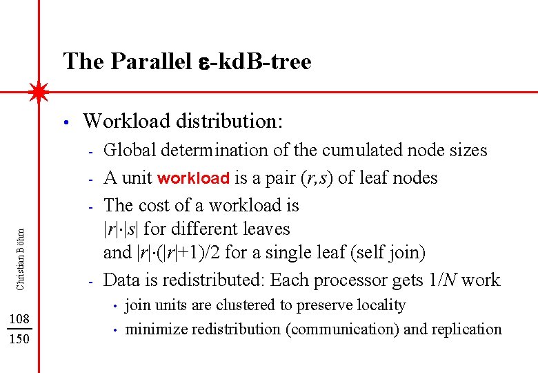 The Parallel e-kd. B-tree • Workload distribution: - Christian Böhm - 108 150 -