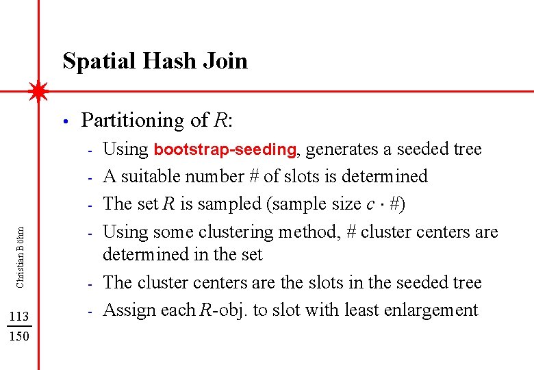 Spatial Hash Join • Partitioning of R: - Christian Böhm - 113 150 -